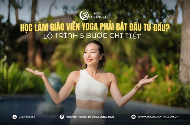học làm giáo viên yoga phải bắt đầu từ đâu - yoga luna thái